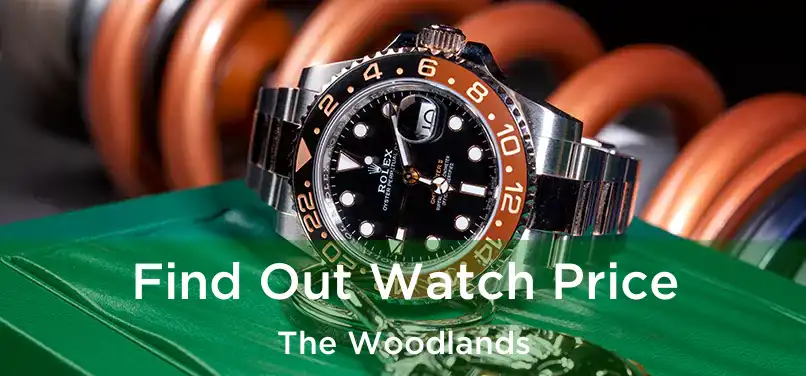  Find Out Watch Price The Woodlands