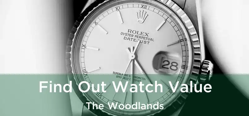  Find Out Watch Value The Woodlands