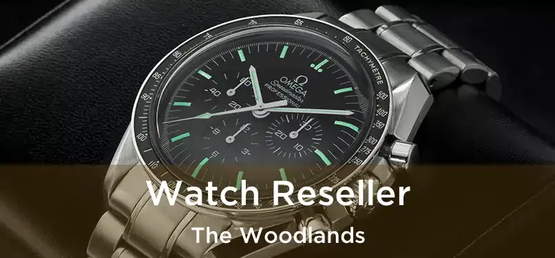  Watch Reseller The Woodlands